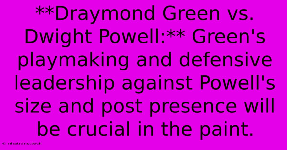 **Draymond Green Vs. Dwight Powell:** Green's Playmaking And Defensive Leadership Against Powell's Size And Post Presence Will Be Crucial In The Paint. **Draymond Green Vs. Dwight Powell:** Green's Playmaking And Defensive Leadership Against Powell's Size And Post Presence Will Be Crucial In The Paint.