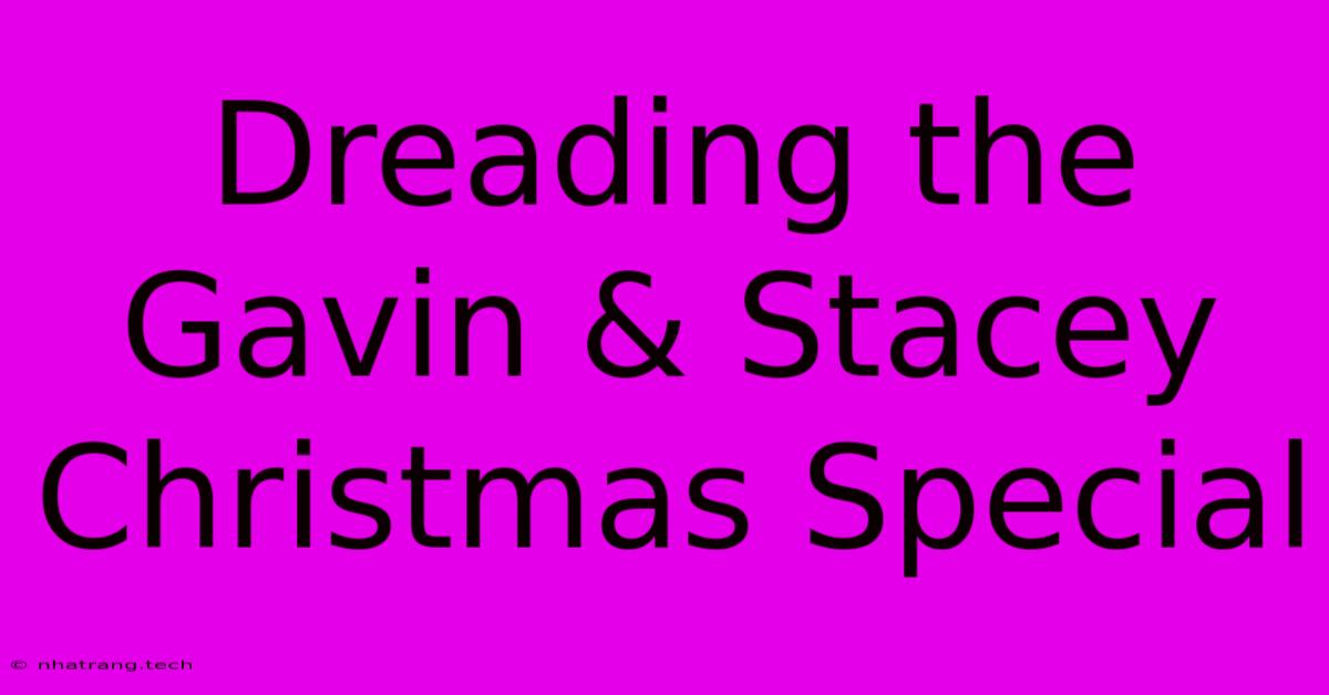 Dreading The Gavin & Stacey Christmas Special