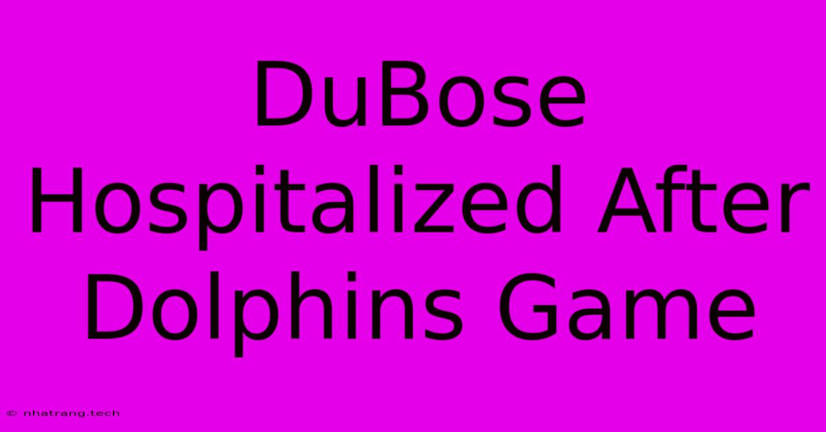 DuBose Hospitalized After Dolphins Game