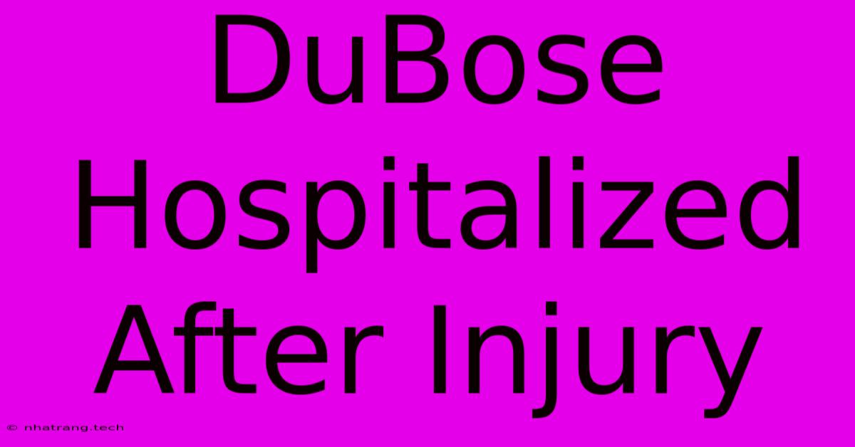 DuBose Hospitalized After Injury
