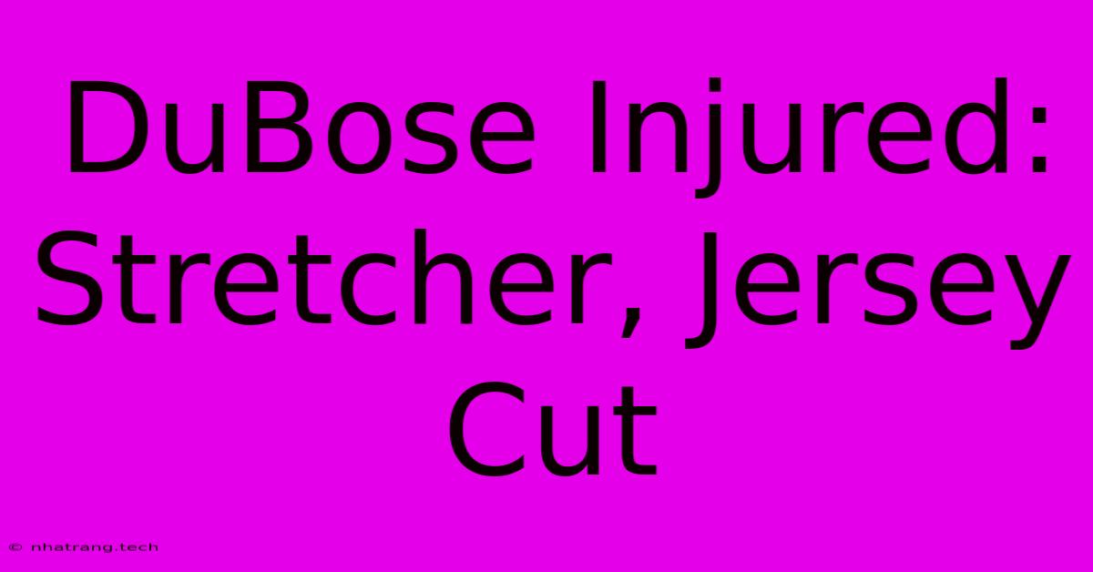 DuBose Injured: Stretcher, Jersey Cut DuBose Injured: Stretcher, Jersey Cut