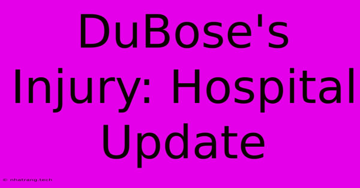 DuBose's Injury: Hospital Update DuBose's Injury: Hospital Update
