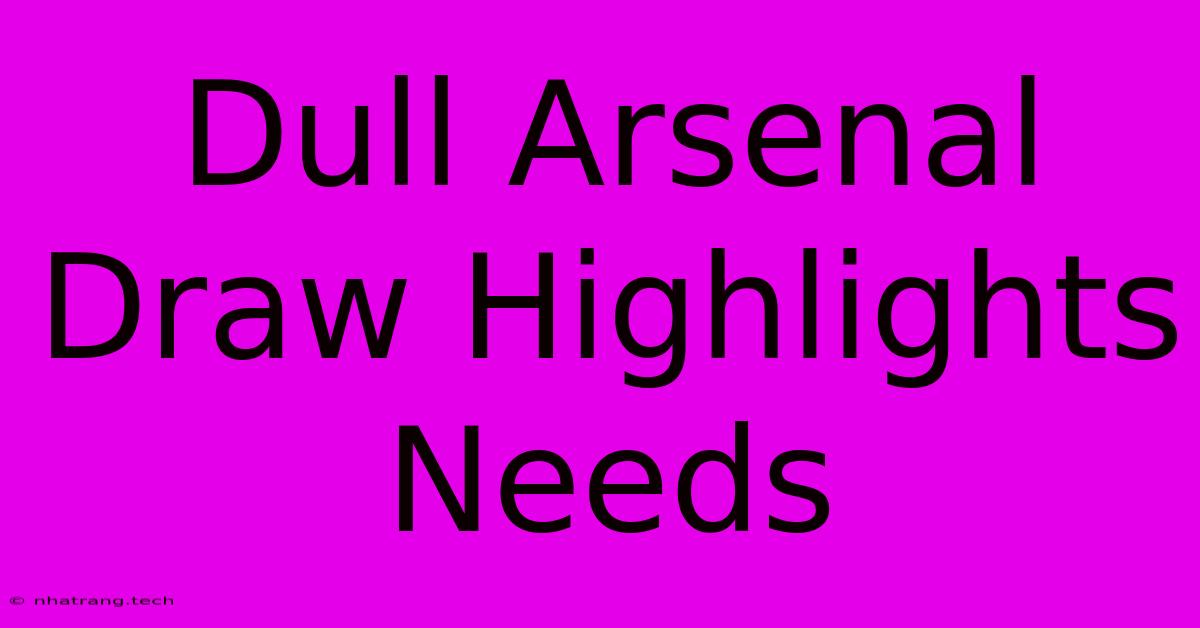 Dull Arsenal Draw Highlights Needs Dull Arsenal Draw Highlights Needs