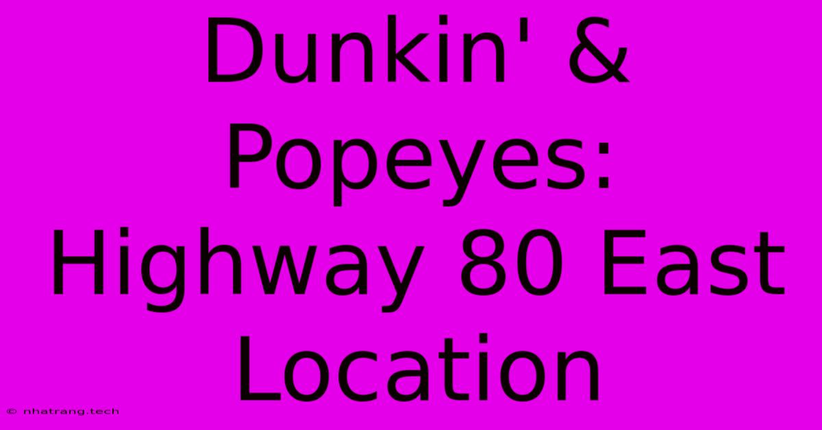 Dunkin' & Popeyes: Highway 80 East Location