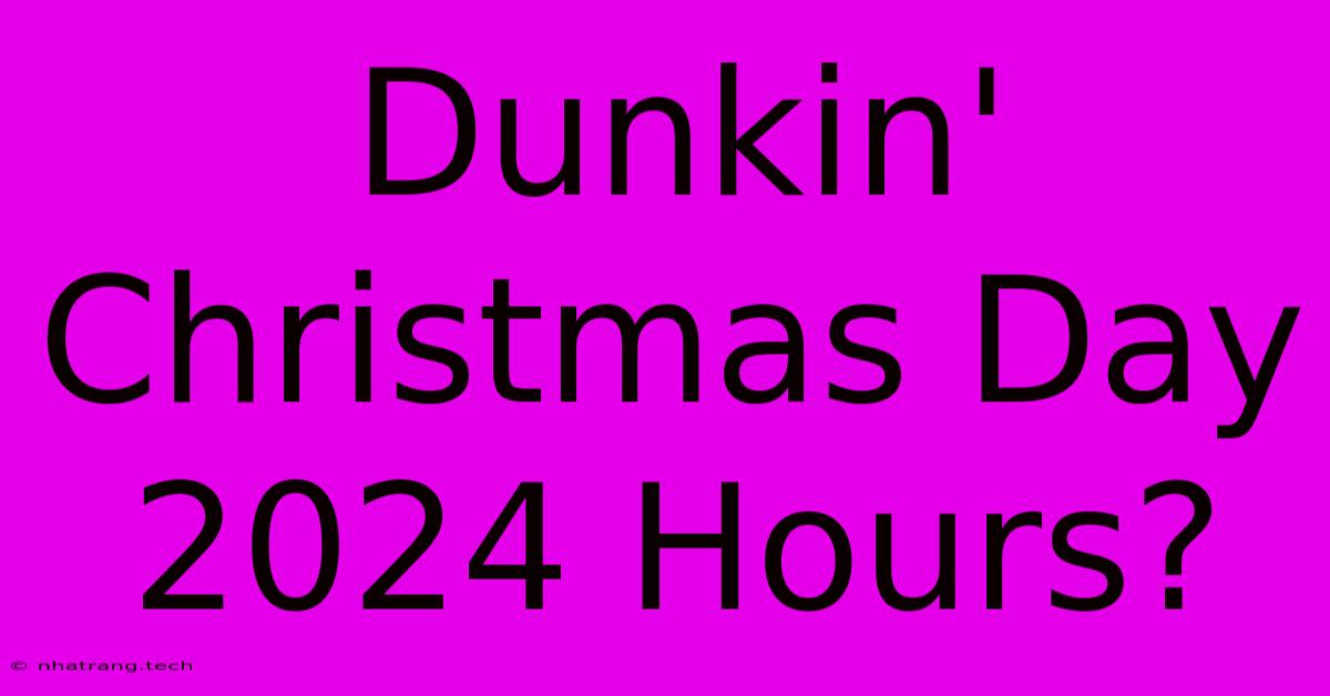 Dunkin' Christmas Day 2024 Hours?