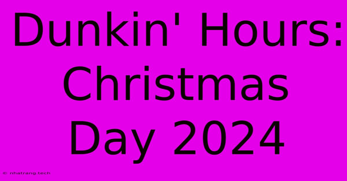 Dunkin' Hours: Christmas Day 2024