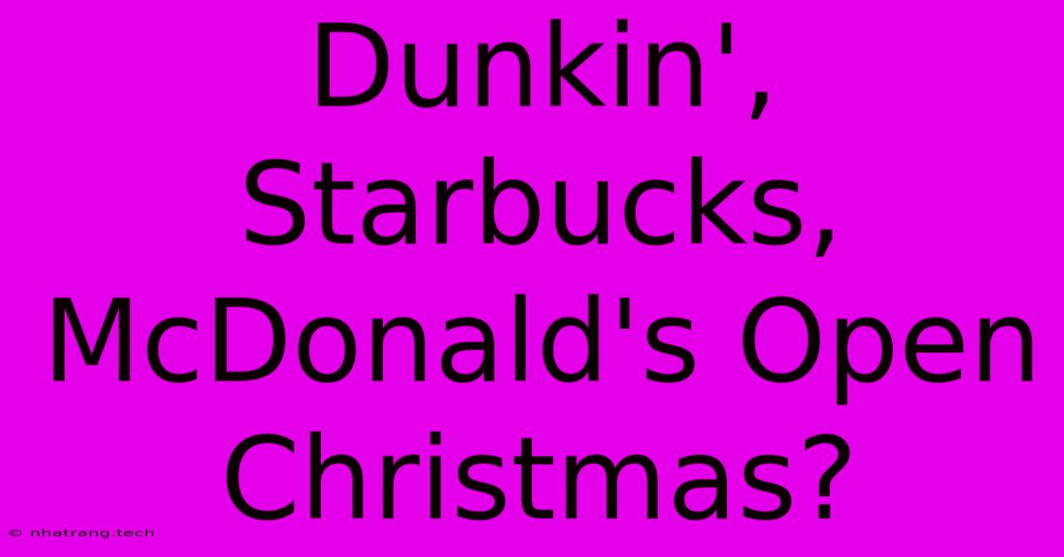 Dunkin', Starbucks, McDonald's Open Christmas?