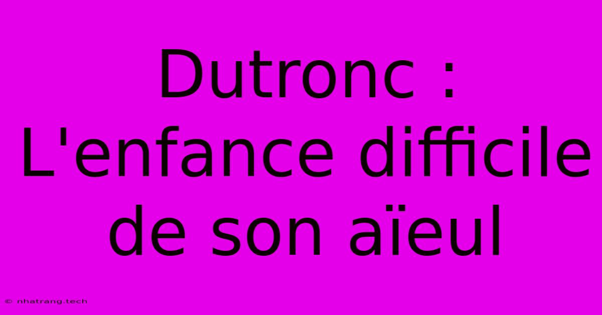 Dutronc : L'enfance Difficile De Son AΓ―eul Dutronc : L'enfance Difficile De Son AΓ―eul