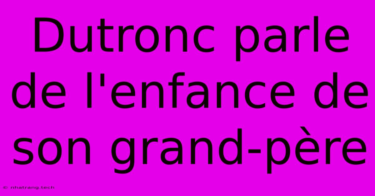 Dutronc Parle De L'enfance De Son Grand-père Dutronc Parle De L'enfance De Son Grand-père