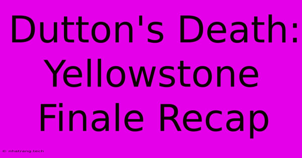 Dutton's Death: Yellowstone Finale Recap Dutton's Death: Yellowstone Finale Recap