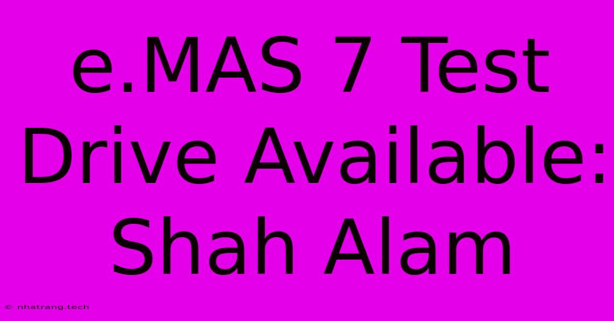 E.MAS 7 Test Drive Available: Shah Alam
