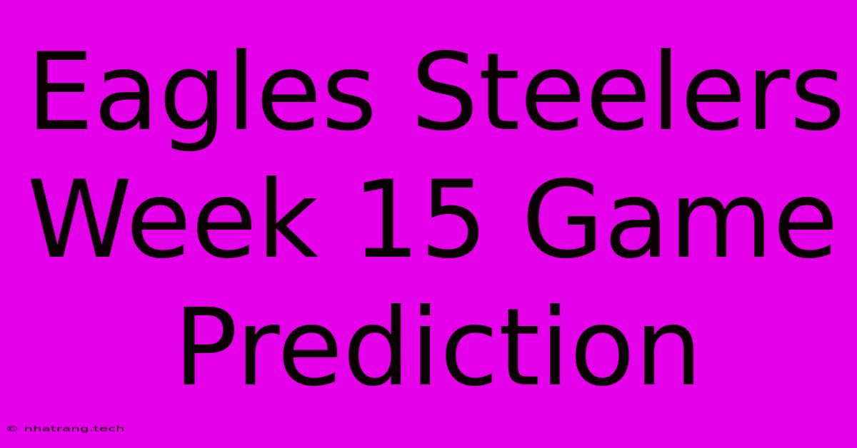 Eagles Steelers Week 15 Game Prediction Eagles Steelers Week 15 Game Prediction