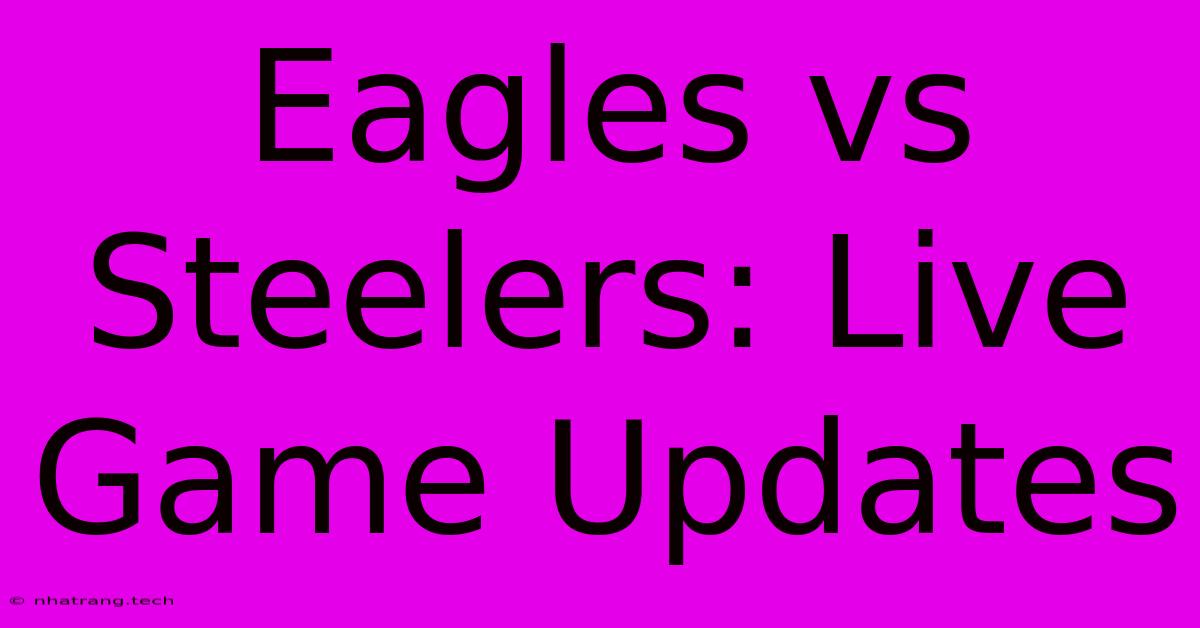 Eagles Vs Steelers: Live Game Updates Eagles Vs Steelers: Live Game Updates