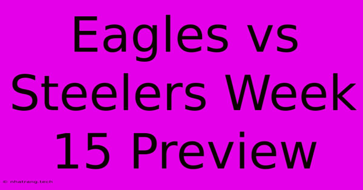 Eagles Vs Steelers Week 15 Preview Eagles Vs Steelers Week 15 Preview