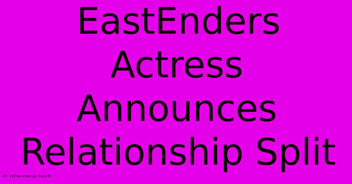 EastEnders Actress Announces Relationship Split EastEnders Actress Announces Relationship Split