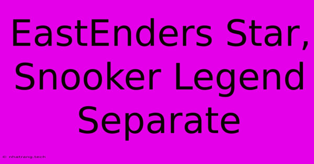 EastEnders Star, Snooker Legend Separate EastEnders Star, Snooker Legend Separate