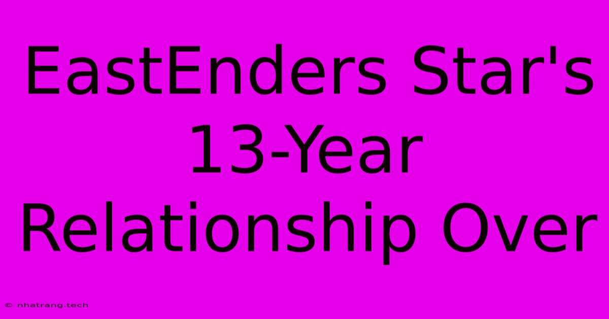 EastEnders Star's 13-Year Relationship Over EastEnders Star's 13-Year Relationship Over