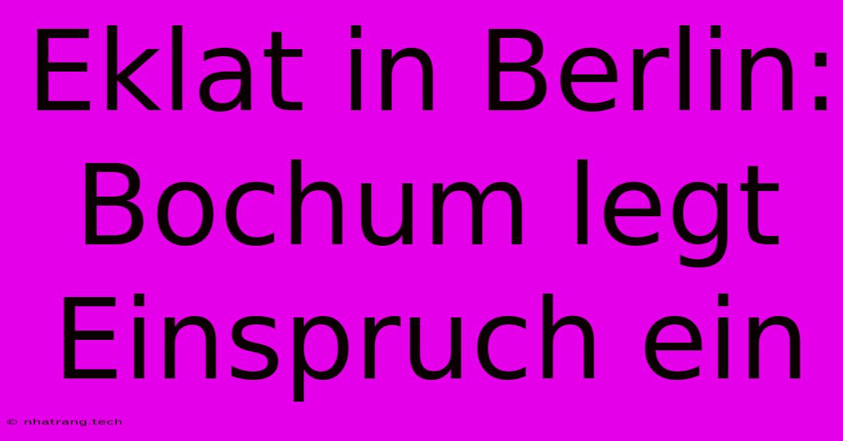 Eklat In Berlin: Bochum Legt Einspruch Ein Eklat In Berlin: Bochum Legt Einspruch Ein