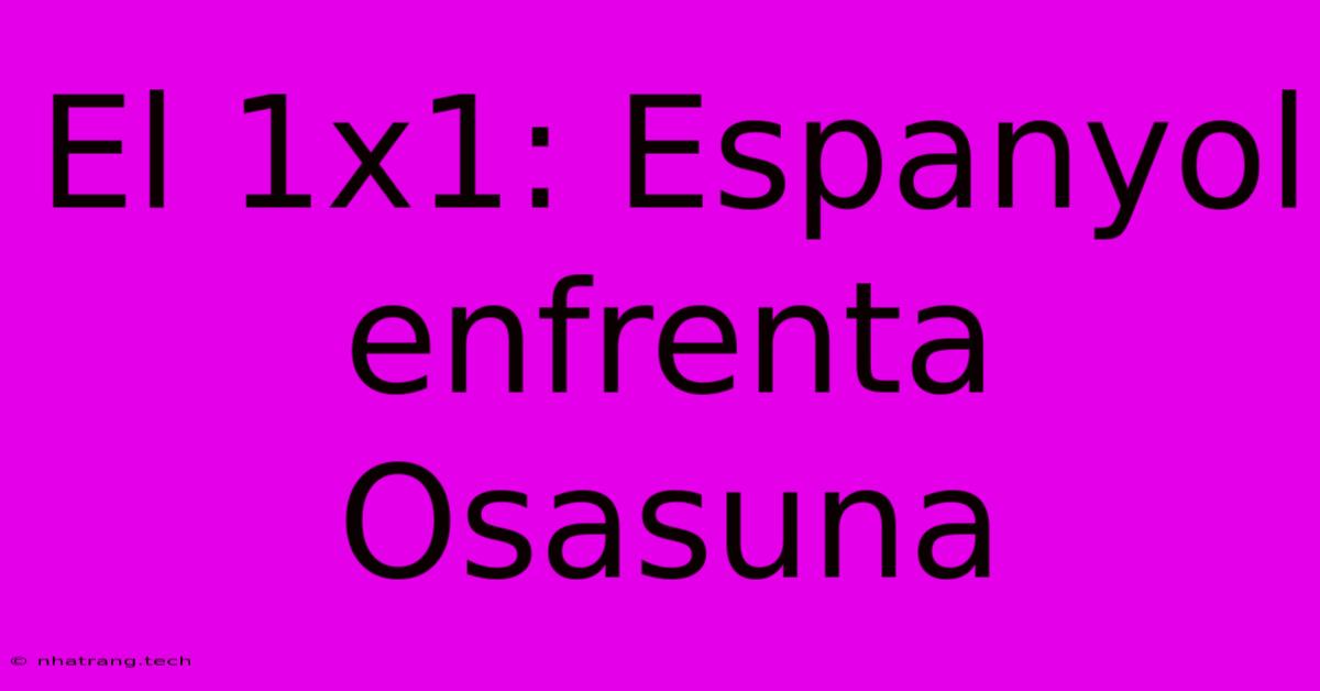El 1x1: Espanyol Enfrenta Osasuna El 1x1: Espanyol Enfrenta Osasuna