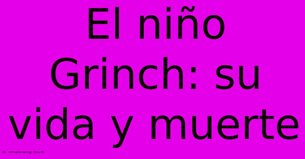 El Niño Grinch: Su Vida Y Muerte