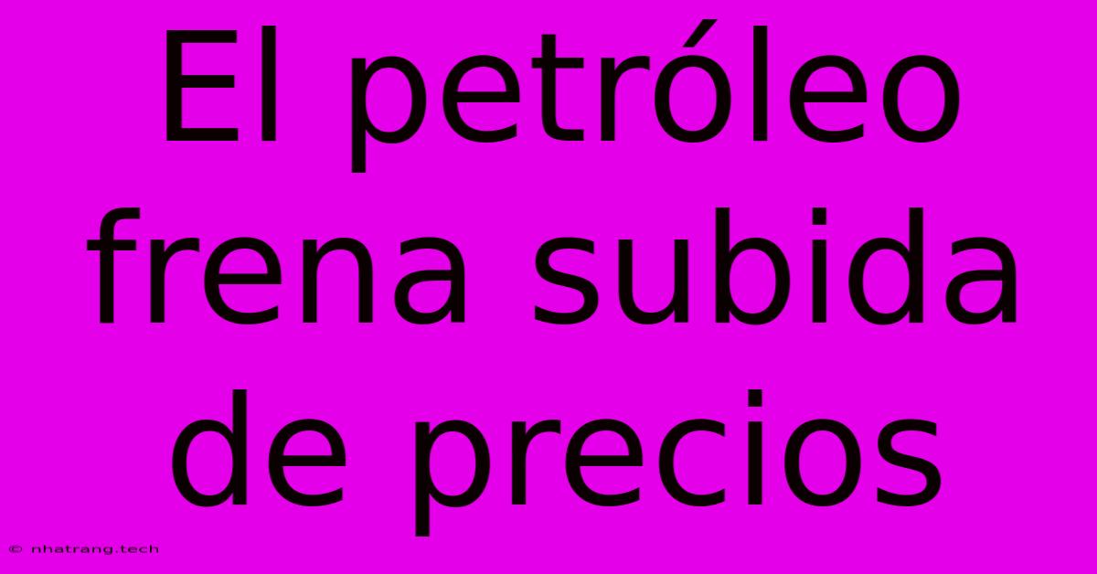 El Petr贸leo Frena Subida De Precios El Petr贸leo Frena Subida De Precios