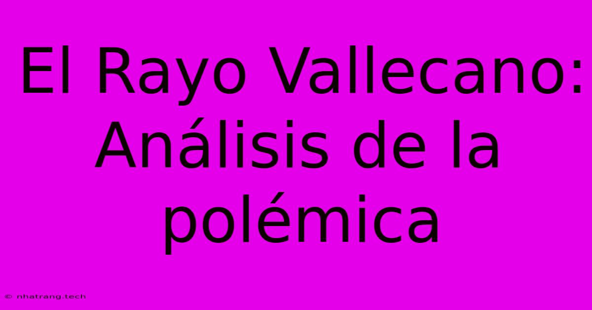 El Rayo Vallecano: Análisis De La Polémica El Rayo Vallecano: Análisis De La Polémica