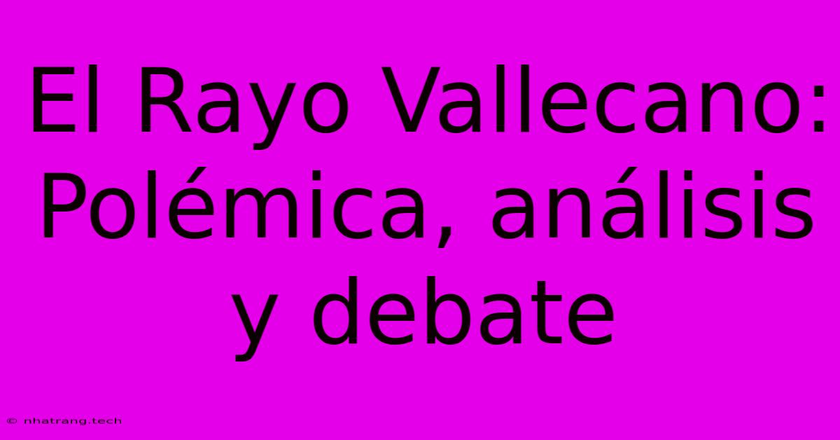 El Rayo Vallecano: Polémica, Análisis Y Debate El Rayo Vallecano: Polémica, Análisis Y Debate