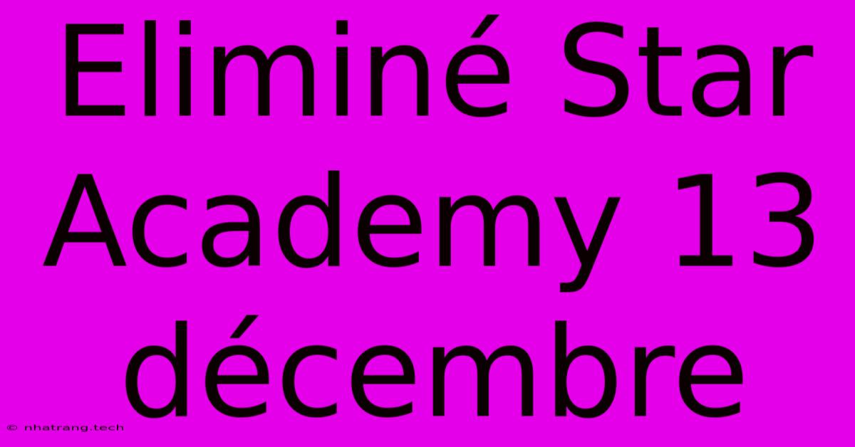 Eliminé Star Academy 13 Décembre Eliminé Star Academy 13 Décembre