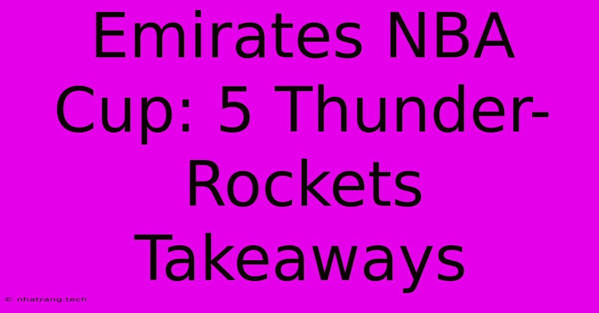 Emirates NBA Cup: 5 Thunder-Rockets Takeaways Emirates NBA Cup: 5 Thunder-Rockets Takeaways