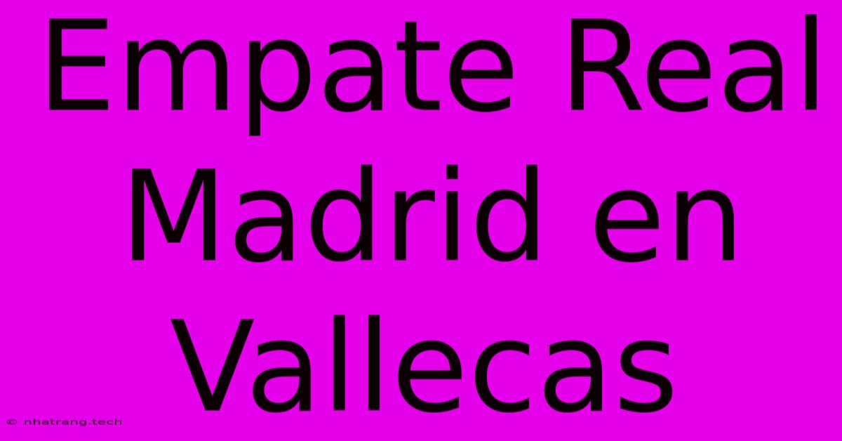 Empate Real Madrid En Vallecas Empate Real Madrid En Vallecas