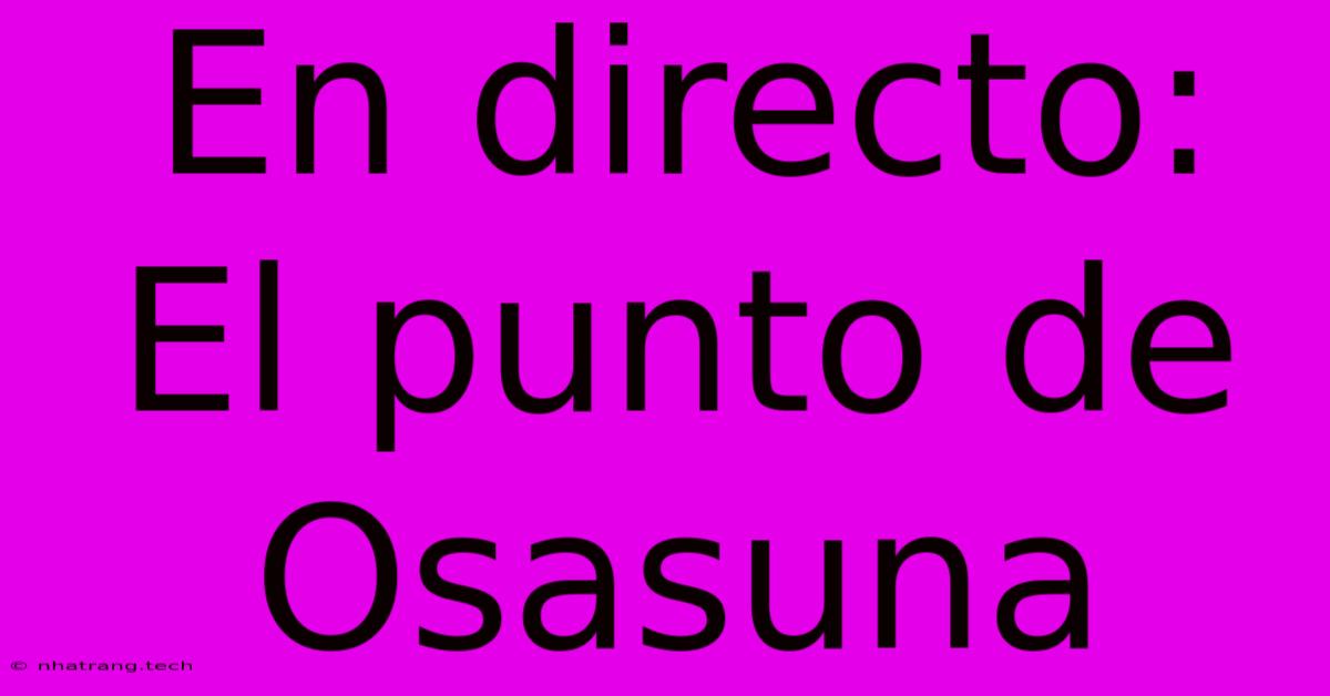 En Directo: El Punto De Osasuna En Directo: El Punto De Osasuna
