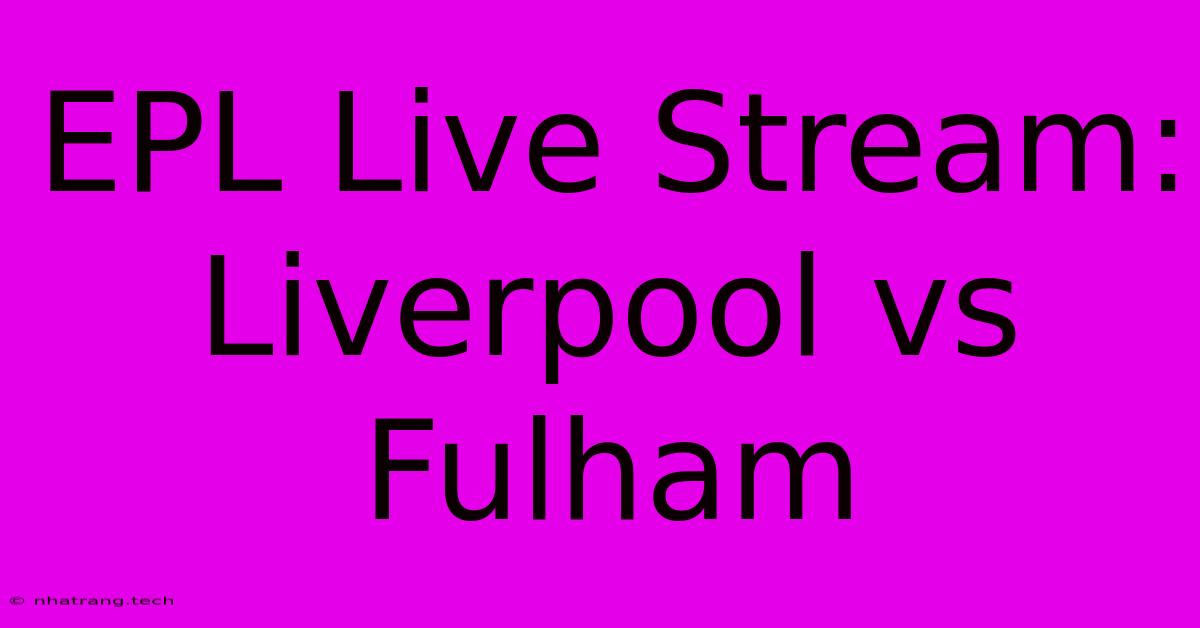 EPL Live Stream: Liverpool Vs Fulham EPL Live Stream: Liverpool Vs Fulham