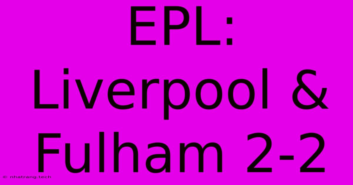 EPL: Liverpool & Fulham 2-2 EPL: Liverpool & Fulham 2-2