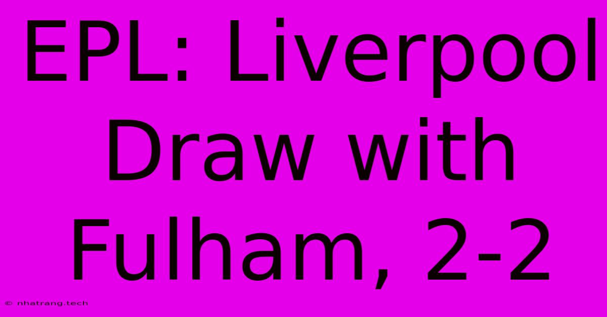 EPL: Liverpool Draw With Fulham, 2-2 EPL: Liverpool Draw With Fulham, 2-2