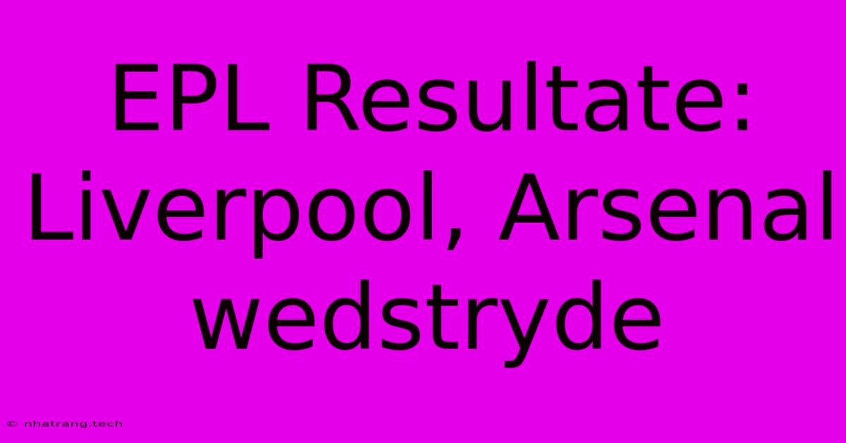 EPL Resultate: Liverpool, Arsenal Wedstryde EPL Resultate: Liverpool, Arsenal Wedstryde