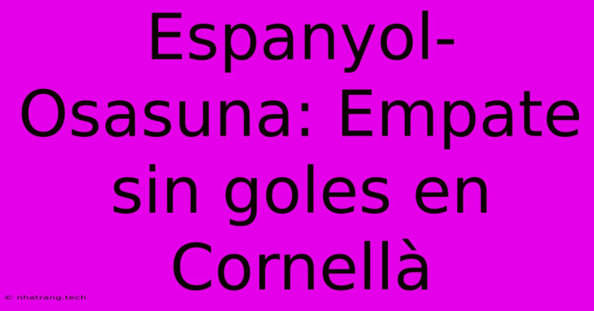 Espanyol-Osasuna: Empate Sin Goles En Cornellà
