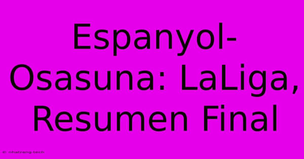 Espanyol-Osasuna: LaLiga, Resumen Final Espanyol-Osasuna: LaLiga, Resumen Final
