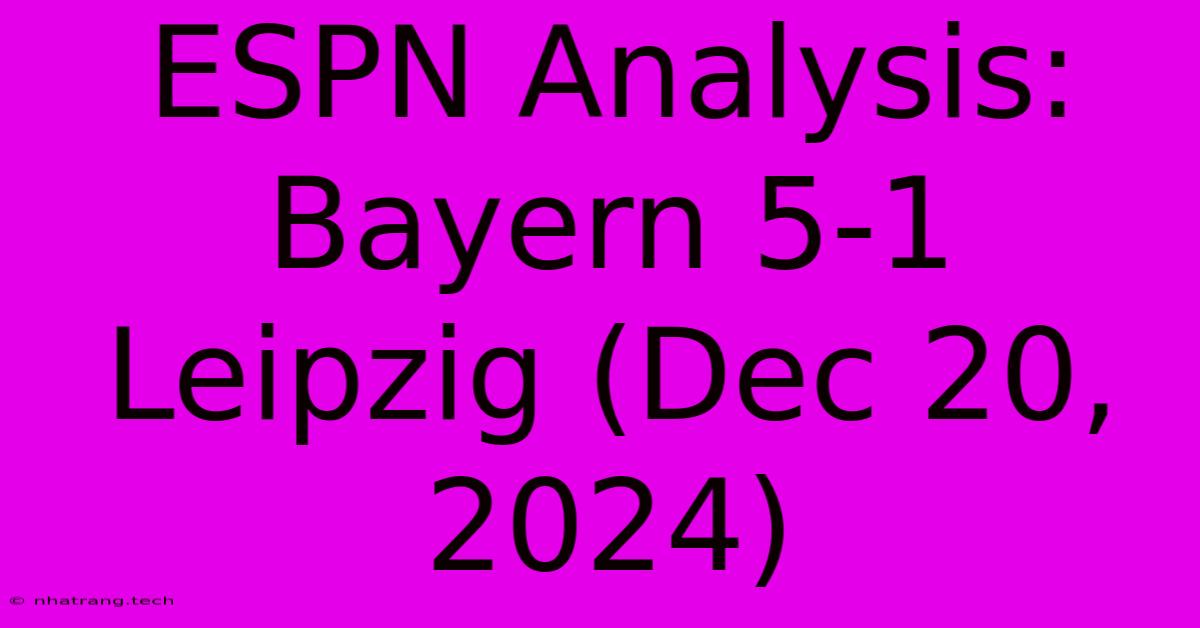 ESPN Analysis: Bayern 5-1 Leipzig (Dec 20, 2024) ESPN Analysis: Bayern 5-1 Leipzig (Dec 20, 2024)
