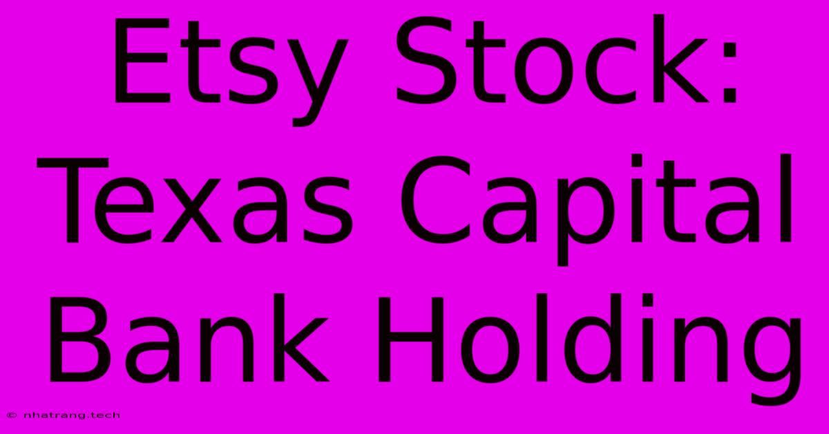 Etsy Stock: Texas Capital Bank Holding Etsy Stock: Texas Capital Bank Holding