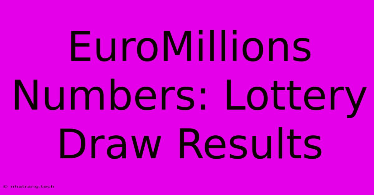 EuroMillions Numbers: Lottery Draw Results