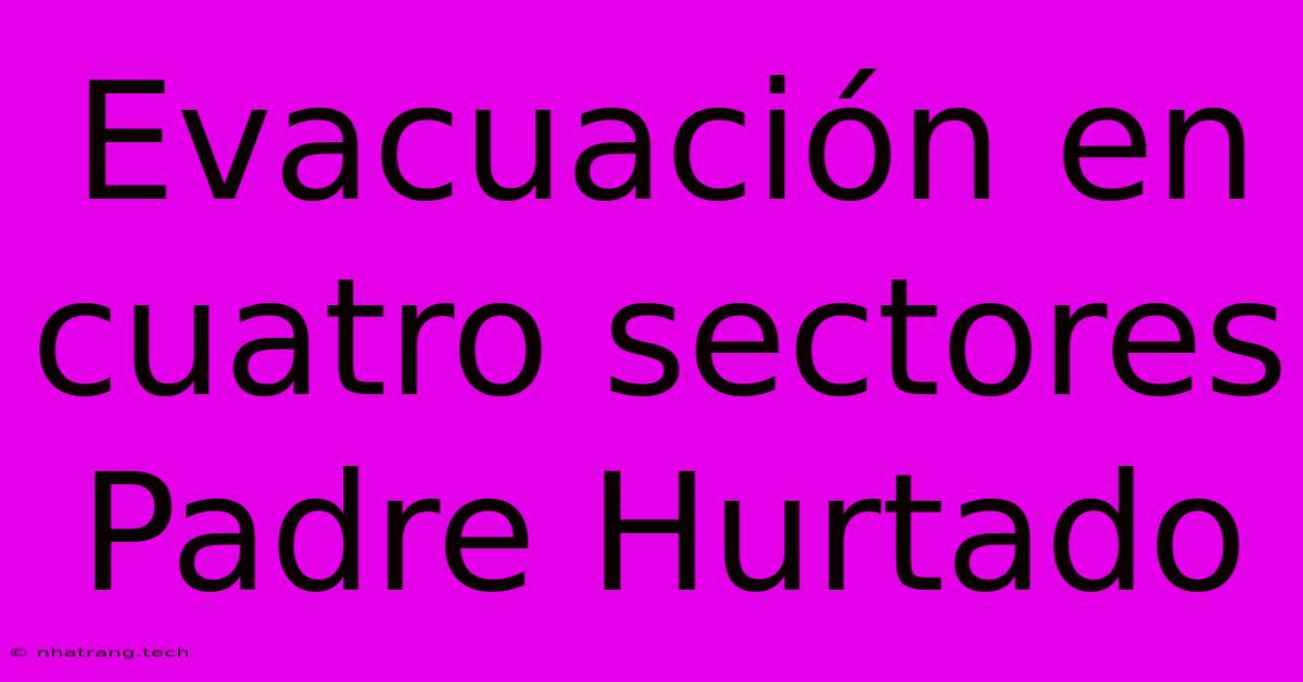 Evacuaci贸n En Cuatro Sectores Padre Hurtado Evacuaci贸n En Cuatro Sectores Padre Hurtado