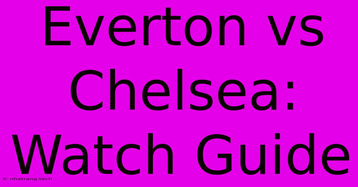 Everton Vs Chelsea: Watch Guide Everton Vs Chelsea: Watch Guide