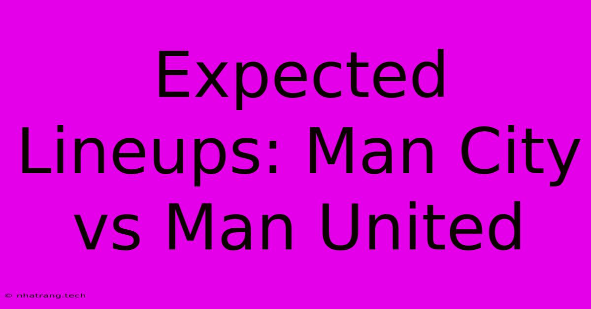 Expected Lineups: Man City Vs Man United Expected Lineups: Man City Vs Man United