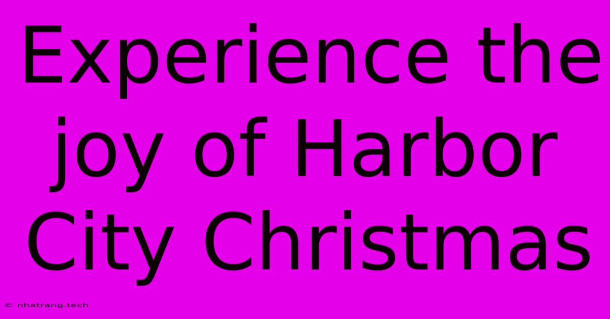 Experience The Joy Of Harbor City Christmas