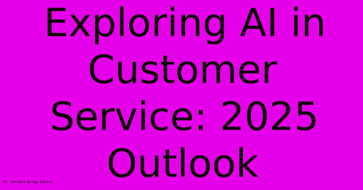 Exploring AI In Customer Service: 2025 Outlook Exploring AI In Customer Service: 2025 Outlook