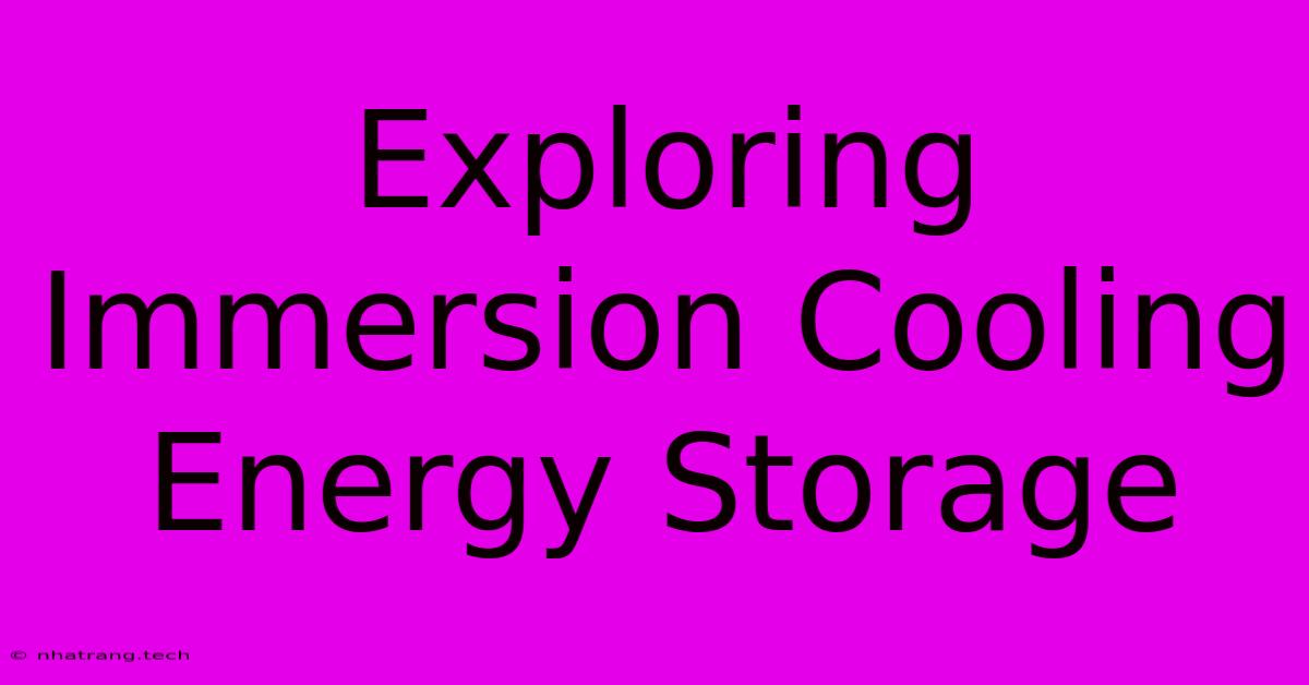 Exploring Immersion Cooling Energy Storage Exploring Immersion Cooling Energy Storage
