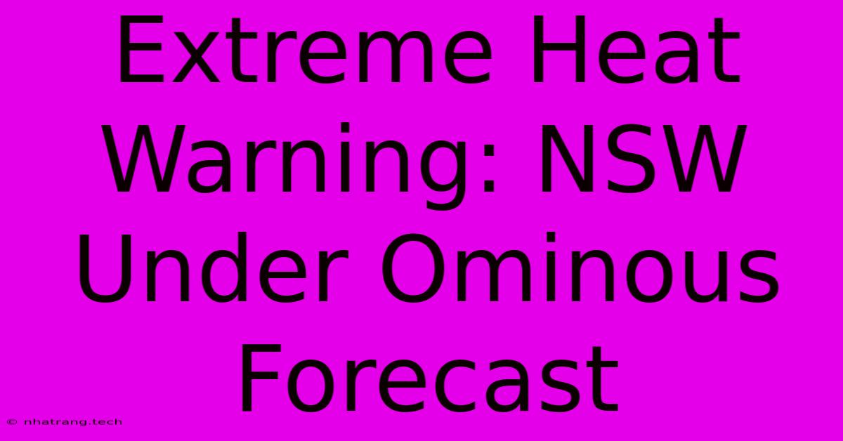 Extreme Heat Warning: NSW Under Ominous Forecast Extreme Heat Warning: NSW Under Ominous Forecast