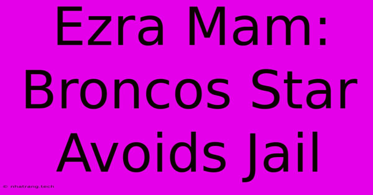 Ezra Mam: Broncos Star Avoids Jail Ezra Mam: Broncos Star Avoids Jail