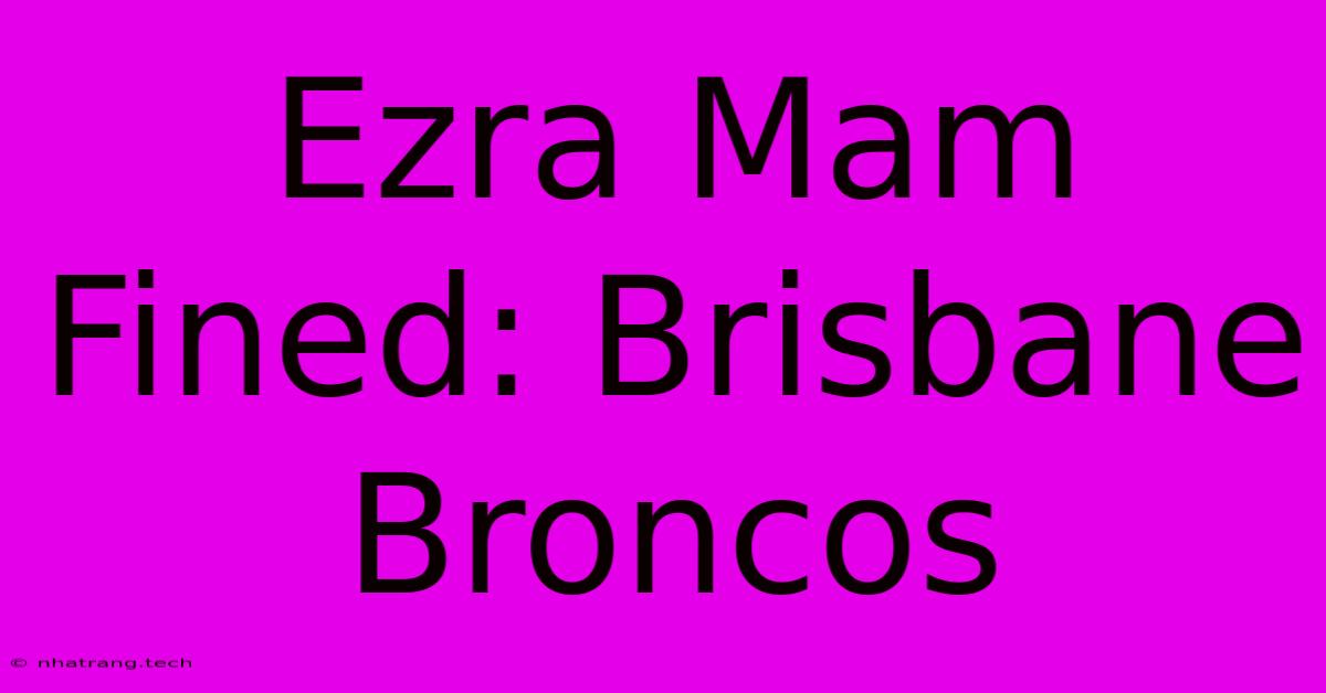 Ezra Mam Fined: Brisbane Broncos Ezra Mam Fined: Brisbane Broncos
