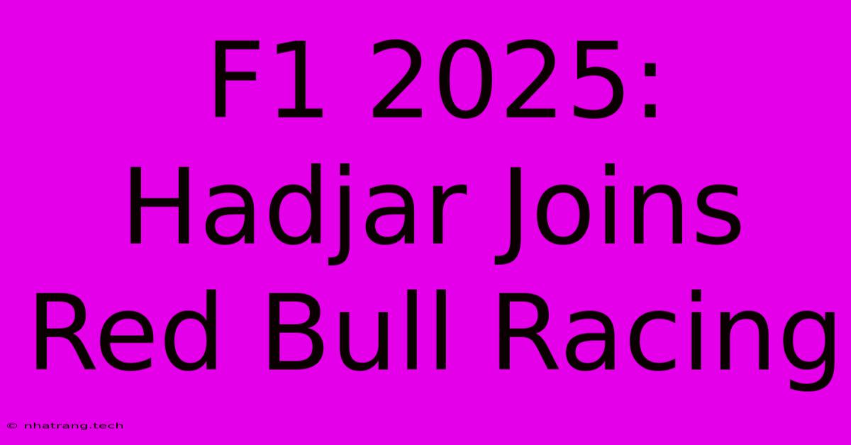 F1 2025: Hadjar Joins Red Bull Racing F1 2025: Hadjar Joins Red Bull Racing